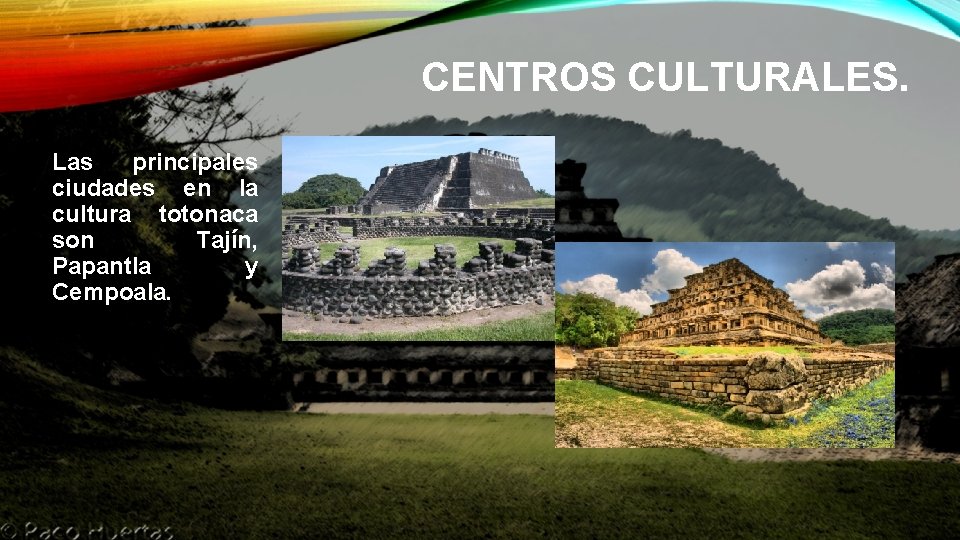 CENTROS CULTURALES. Las principales ciudades en la cultura totonaca son Tajín, Papantla y Cempoala.