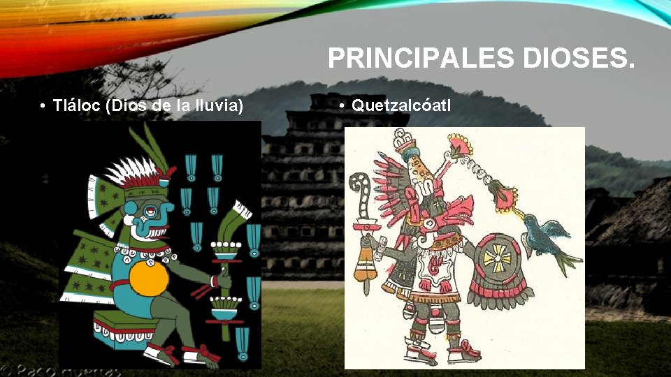 PRINCIPALES DIOSES. • Tláloc (Dios de la lluvia) • Quetzalcóatl 