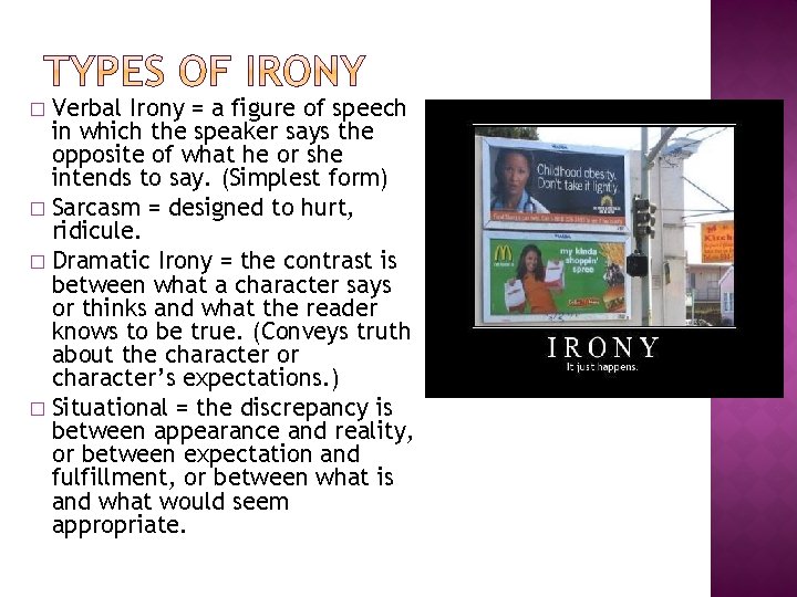 Verbal Irony = a figure of speech in which the speaker says the opposite