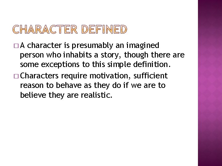 �A character is presumably an imagined person who inhabits a story, though there are