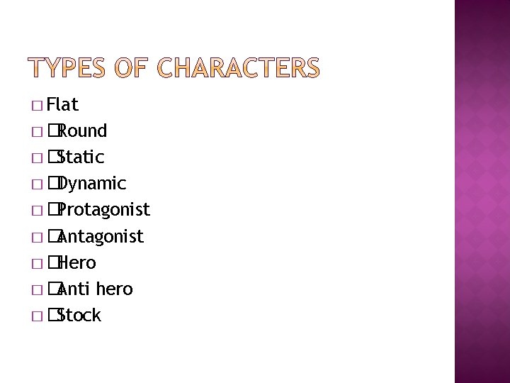 � Flat �� Round �� Static �� Dynamic �� Protagonist �� Antagonist �� Hero