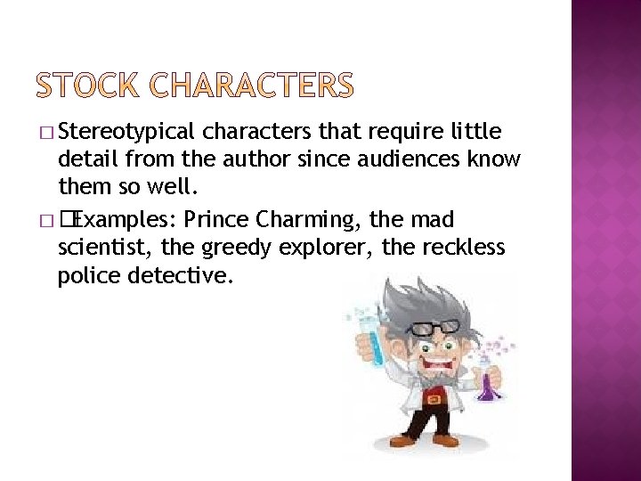 � Stereotypical characters that require little detail from the author since audiences know them
