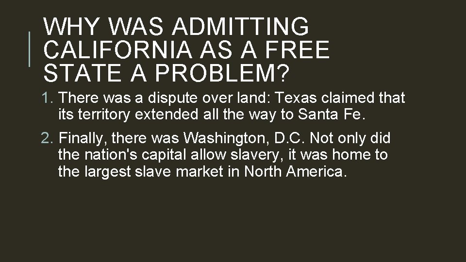 WHY WAS ADMITTING CALIFORNIA AS A FREE STATE A PROBLEM? 1. There was a