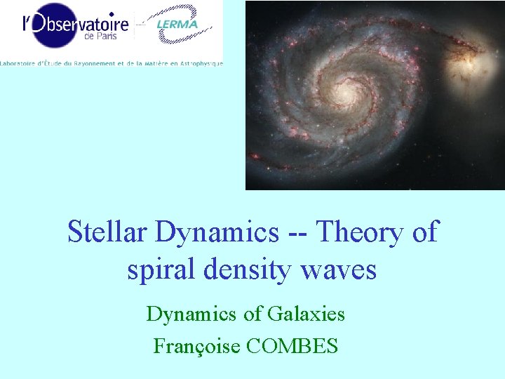 Stellar Dynamics -- Theory of spiral density waves Dynamics of Galaxies Françoise COMBES 