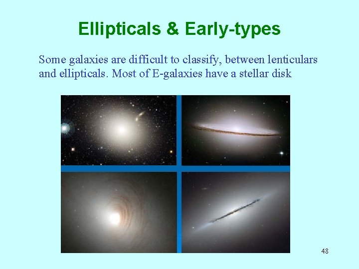 Ellipticals & Early-types Some galaxies are difficult to classify, between lenticulars and ellipticals. Most