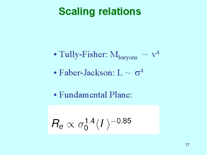 Scaling relations • Tully-Fisher: Mbaryons ~ v 4 • Faber-Jackson: L ~ s 4