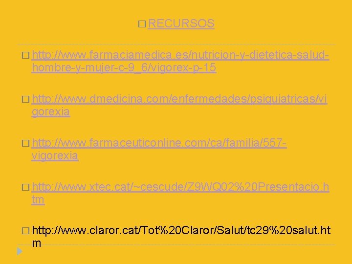 � RECURSOS � http: //www. farmaciamedica. es/nutricion-y-dietetica-salud- hombre-y-mujer-c-9_6/vigorex-p-15 � http: //www. dmedicina. com/enfermedades/psiquiatricas/vi gorexia