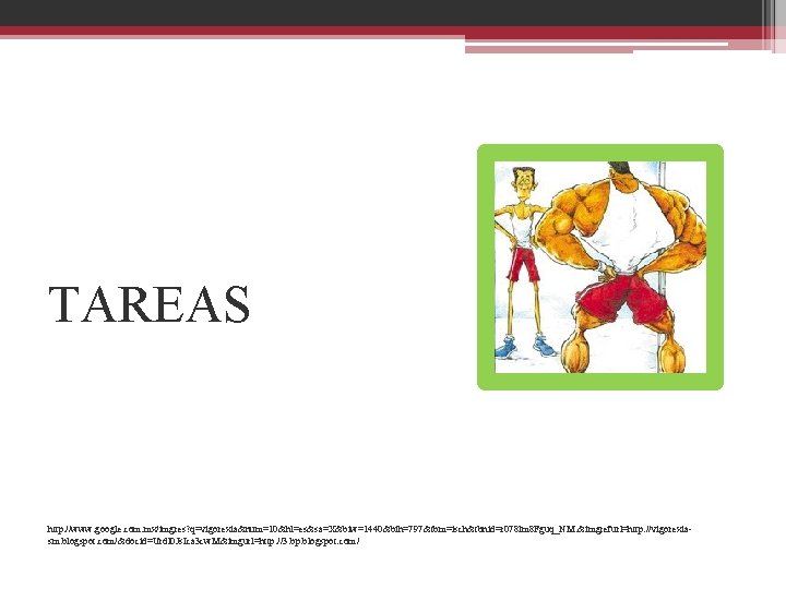 TAREAS http: //www. google. com. mx/imgres? q=vigorexia&num=10&hl=es&sa=X&biw=1440&bih=797&tbm=isch&tbnid=r 078 lm 8 Fguq_NM: &imgrefurl=http: //vigorexiasm. blogspot.