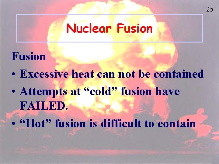 25 Nuclear Fusion • Excessive heat can not be contained • Attempts at “cold”