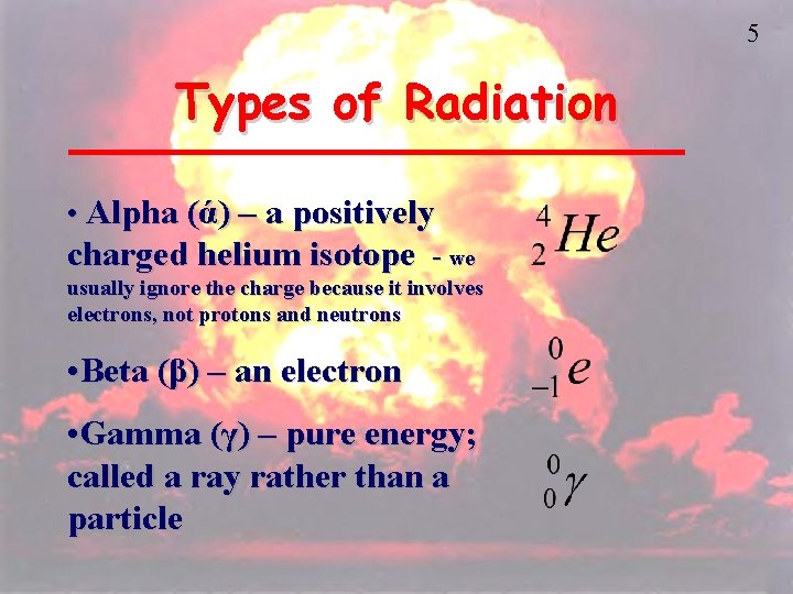 5 Types of Radiation • Alpha (ά) – a positively charged helium isotope -