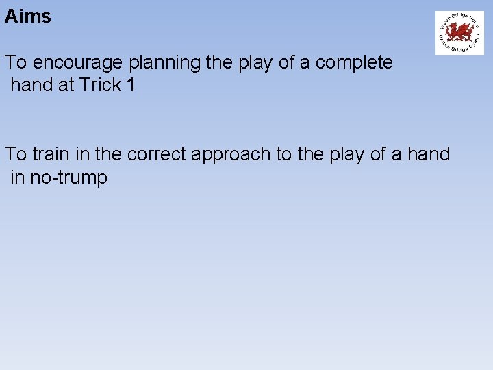 Aims To encourage planning the play of a complete hand at Trick 1 To