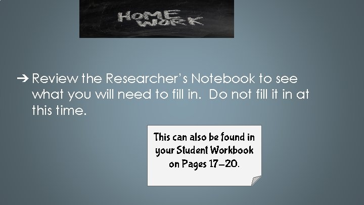 ➔ Review the Researcher’s Notebook to see what you will need to fill in.