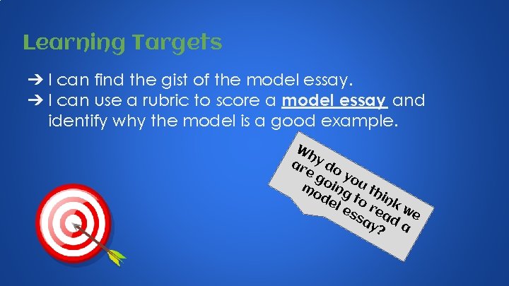 Learning Targets ➔ I can find the gist of the model essay. ➔ I