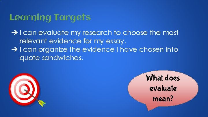 Learning Targets ➔ I can evaluate my research to choose the most relevant evidence