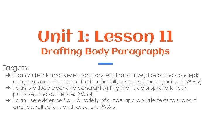 Unit 1: Lesson 11 Drafting Body Paragraphs Targets: ➔ I can write informative/explanatory text