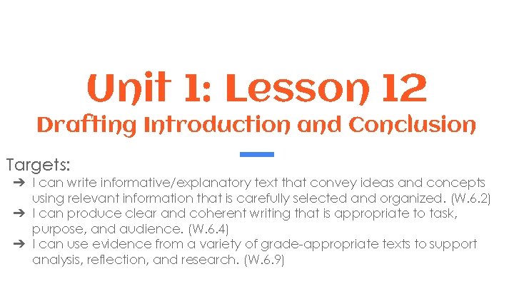 Unit 1: Lesson 12 Drafting Introduction and Conclusion Targets: ➔ I can write informative/explanatory
