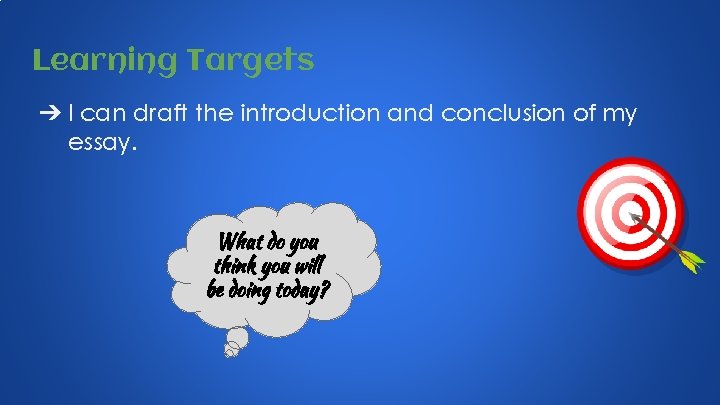 Learning Targets ➔ I can draft the introduction and conclusion of my essay. What