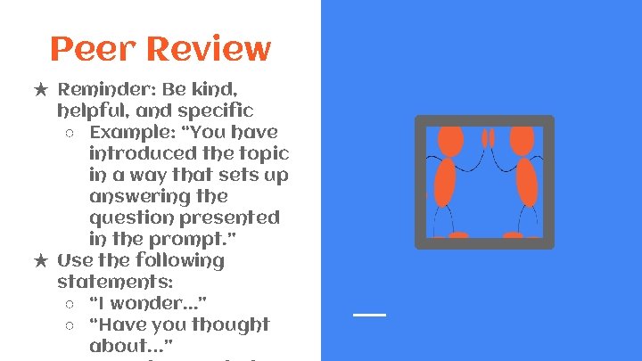 Peer Review ★ Reminder: Be kind, helpful, and specific ○ Example: “You have introduced