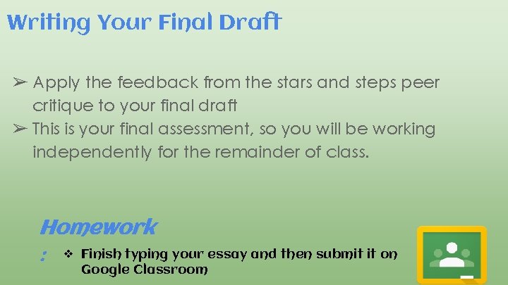 Writing Your Final Draft ➢ Apply the feedback from the stars and steps peer