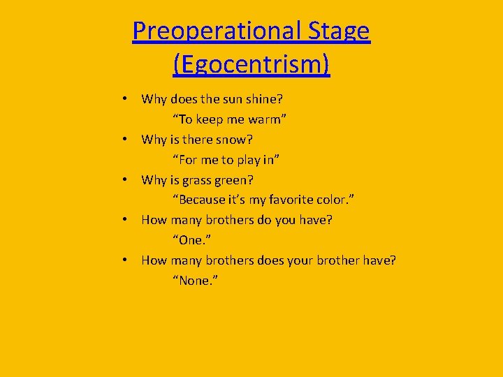 Preoperational Stage (Egocentrism) • Why does the sun shine? “To keep me warm” •