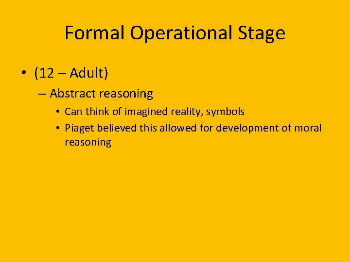 Formal Operational Stage • (12 – Adult) – Abstract reasoning • Can think of