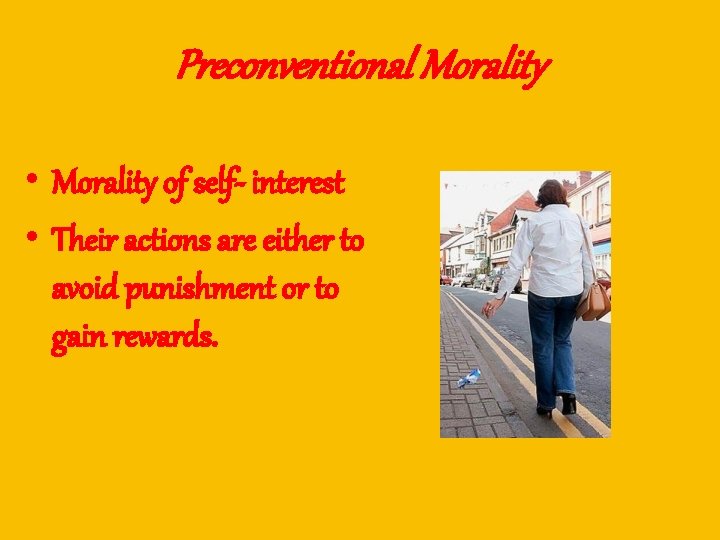 Preconventional Morality • Morality of self- interest • Their actions are either to avoid