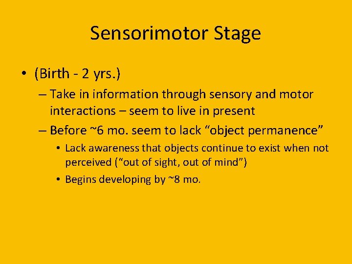 Sensorimotor Stage • (Birth - 2 yrs. ) – Take in information through sensory