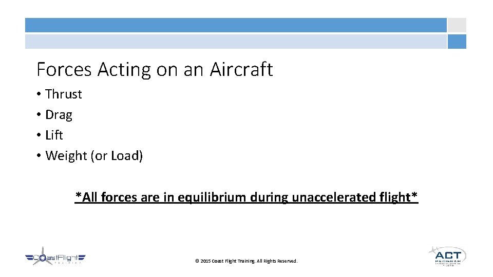 Forces Acting on an Aircraft • Thrust • Drag • Lift • Weight (or