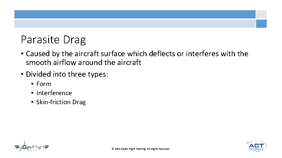 Parasite Drag • Caused by the aircraft surface which deflects or interferes with the