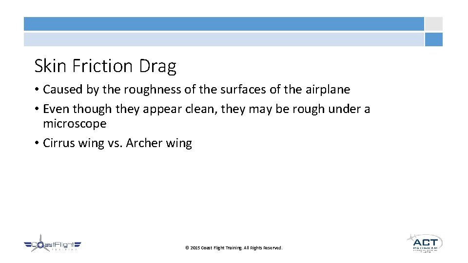 Skin Friction Drag • Caused by the roughness of the surfaces of the airplane