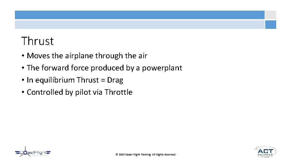 Thrust • Moves the airplane through the air • The forward force produced by