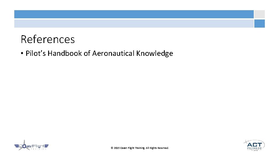 References • Pilot’s Handbook of Aeronautical Knowledge © 2015 Coast Flight Training. All Rights