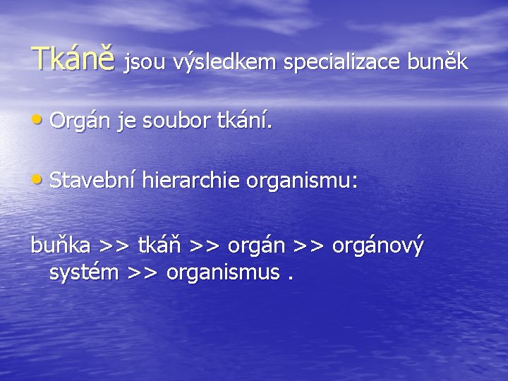 Tkáně jsou výsledkem specializace buněk • Orgán je soubor tkání. • Stavební hierarchie organismu: