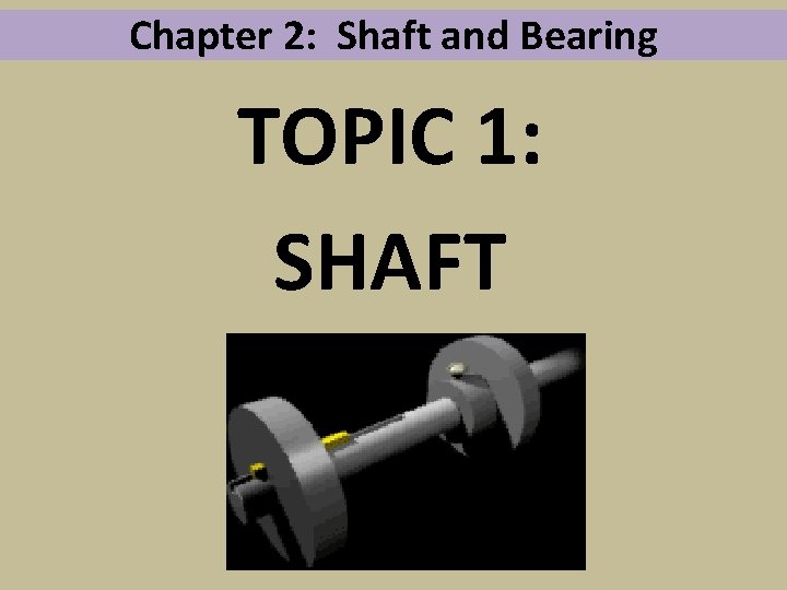 Chapter 2: Shaft and Bearing TOPIC 1: SHAFT 