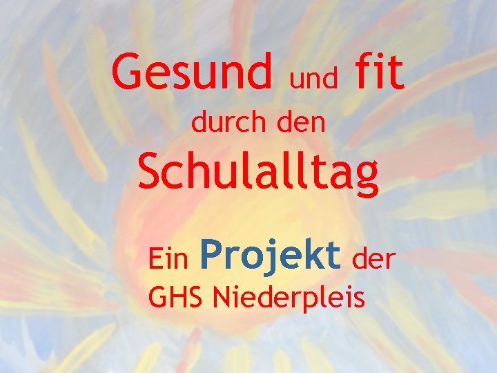 Gesund durch den fit Schulalltag Ein Projekt der GHS Niederpleis 