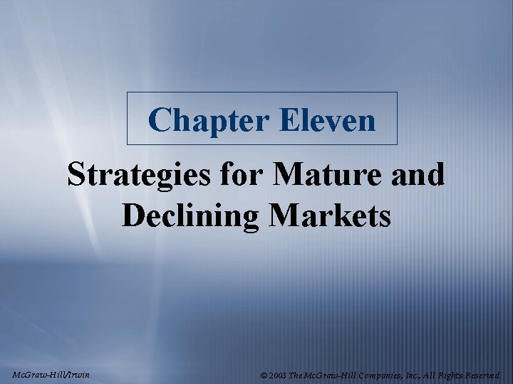Chapter Eleven Strategies for Mature and Declining Markets Mc. Graw-Hill/Irwin © 2003 The Mc.
