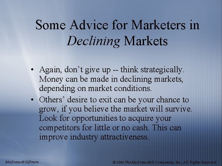 Some Advice for Marketers in Declining Markets • Again, don’t give up -- think