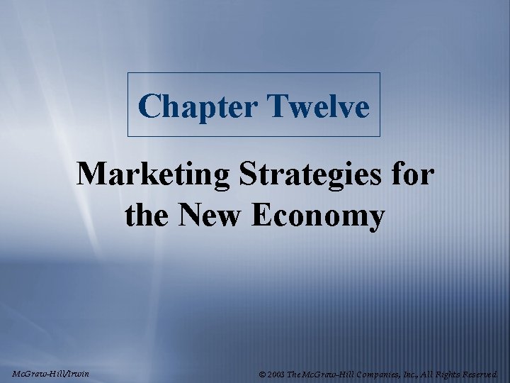 Chapter Twelve Marketing Strategies for the New Economy Mc. Graw-Hill/Irwin © 2003 The Mc.