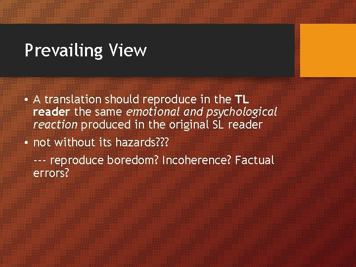Prevailing View • A translation should reproduce in the TL reader the same emotional