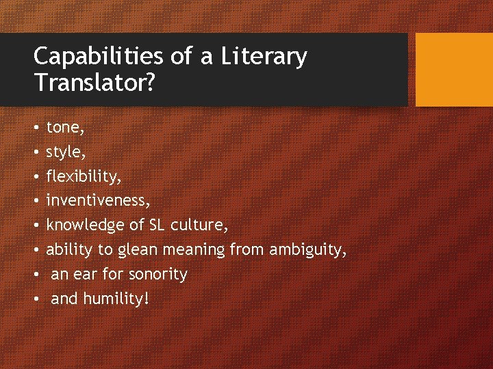 Capabilities of a Literary Translator? • • tone, style, flexibility, inventiveness, knowledge of SL