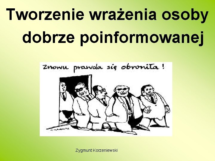 Tworzenie wrażenia osoby dobrze poinformowanej Zygmunt Korzeniewski 