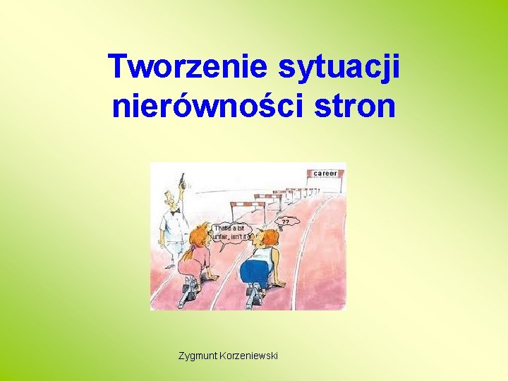 Tworzenie sytuacji nierówności stron Zygmunt Korzeniewski 