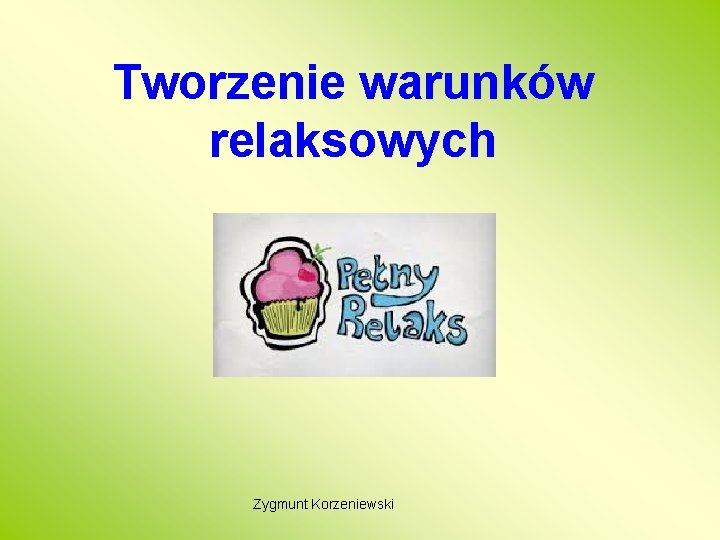 Tworzenie warunków relaksowych Zygmunt Korzeniewski 