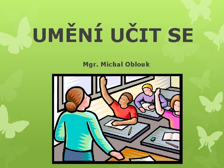 UMĚNÍ UČIT SE Mgr. Michal Oblouk 