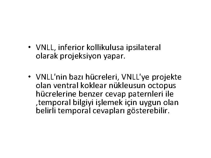  • VNLL, inferior kollikulusa ipsilateral olarak projeksiyon yapar. • VNLL'nin bazı hücreleri, VNLL'ye