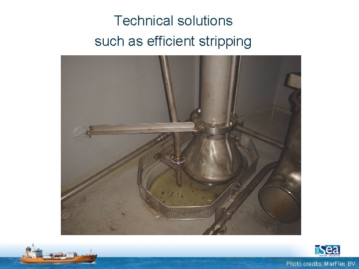 Technical solutions such as efficient stripping Photo credits: Mar. Flex BV 