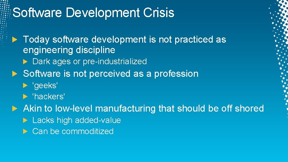 Software Development Crisis Today software development is not practiced as engineering discipline Dark ages