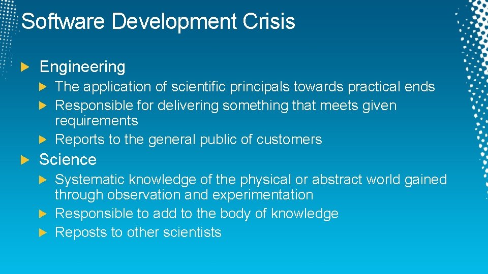 Software Development Crisis Engineering The application of scientific principals towards practical ends Responsible for