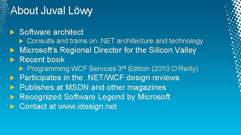 About Juval Löwy Software architect Consults and trains on. NET architecture and technology Microsoft's