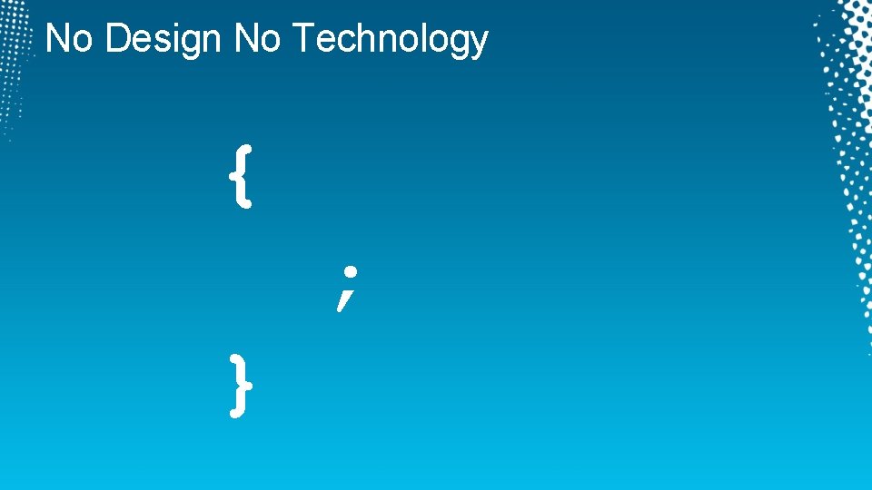No Design No Technology { ; } 